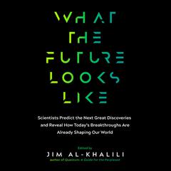 What the Future Looks Like: Scientists Predict the Next Great Discoveries and Reveal How Todays Breakthroughs Are Already... Audiobook, by Jim al-Khalili