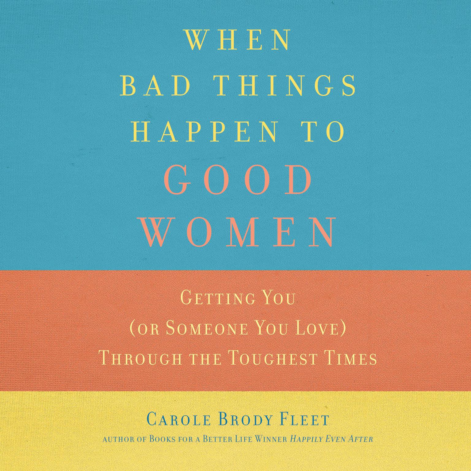 When Bad Things Happen to Good Women: Getting You (or Someone You Love) Through the Toughest Times Audiobook, by Carole Brody Fleet