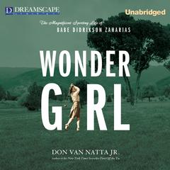 Wonder Girl: The Magnificent Sporting Life of Babe Didrikson Za Audibook, by Don Van Natta