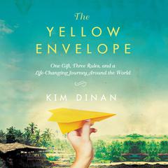 The Yellow Envelope: One Gift, Three Rules, and A Life-Changing Journey Around the World Audiobook, by Kim Dinan