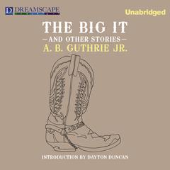 The Big It: And Other Stories Audiobook, by A. B. Guthrie