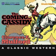 The Coming of Cassidy: A Hopalong Cassidy Novel Audiobook, by Clarence E. Mulford
