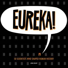 Eureka!: 50 Scientists Who Shaped Human History Audiobook, by John Grant