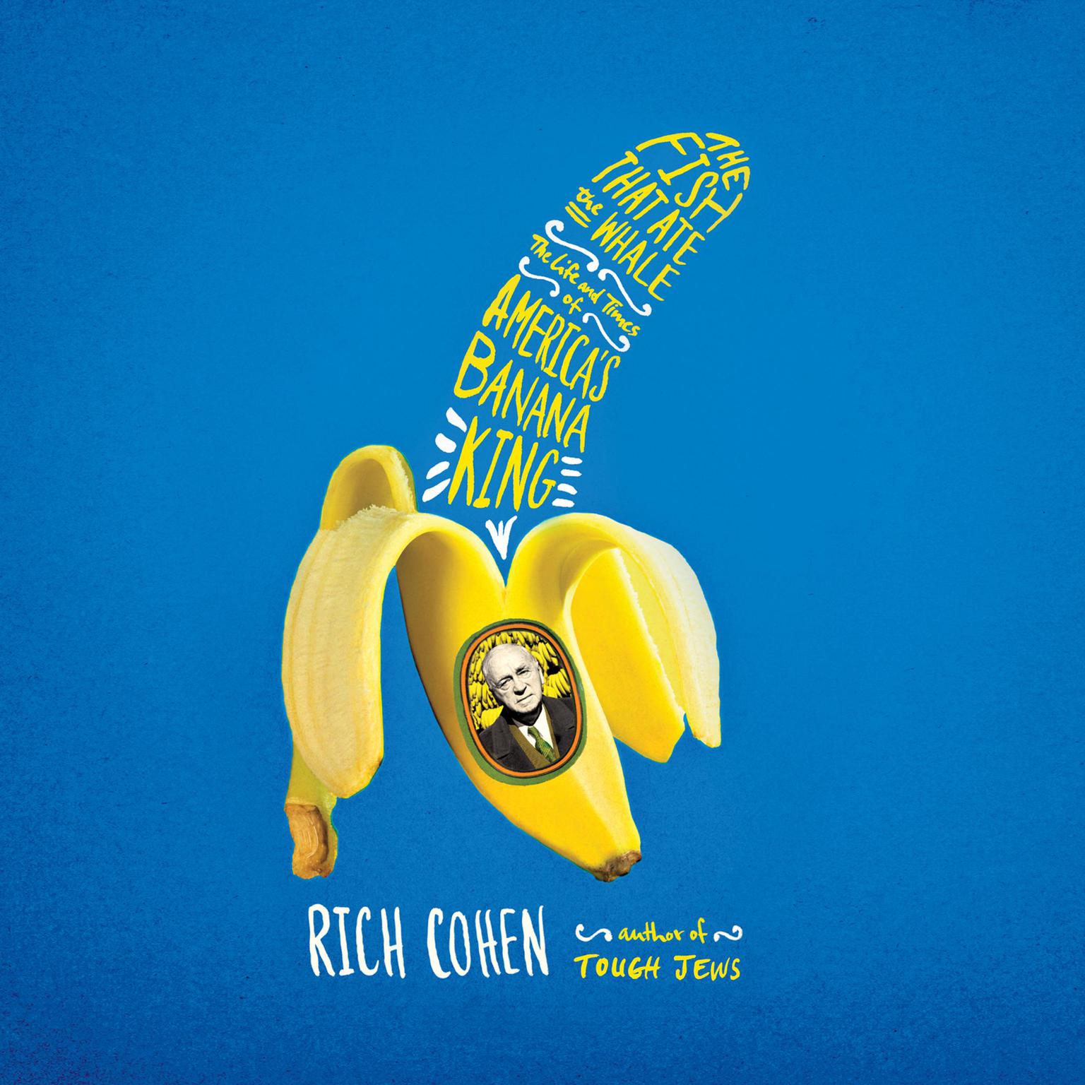 The Fish that Ate the Whale: The Life and Times of Americas Banana King Audiobook, by Rich Cohen