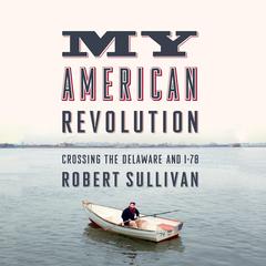 My American Revolution: Crossing the Delaware and I-78 Audiobook, by Robert Sullivan