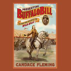 Presenting Buffalo Bill: The Man Who Invented the Wild West Audiobook, by Candace Fleming