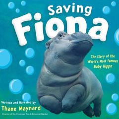 Saving Fiona: The Story of the Worlds Most Famous Baby Hippo (AUDIO) Audiobook, by Thane Maynard