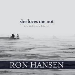 She Loves Me Not: New and Selected Stories Audiobook, by Ron Hansen
