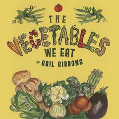 The Vegetables We Eat Audiobook, by Gail Gibbons