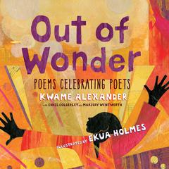 Out of Wonder: Poems Celebrating Poets Audiobook, by Kwame Alexander
