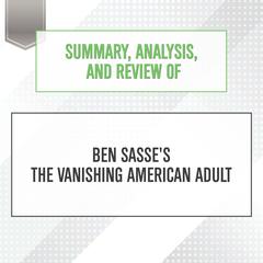 Summary, Analysis, and Review of Ben Sasse's The Vanishing American Adult Audiobook, by Start Publishing Notes