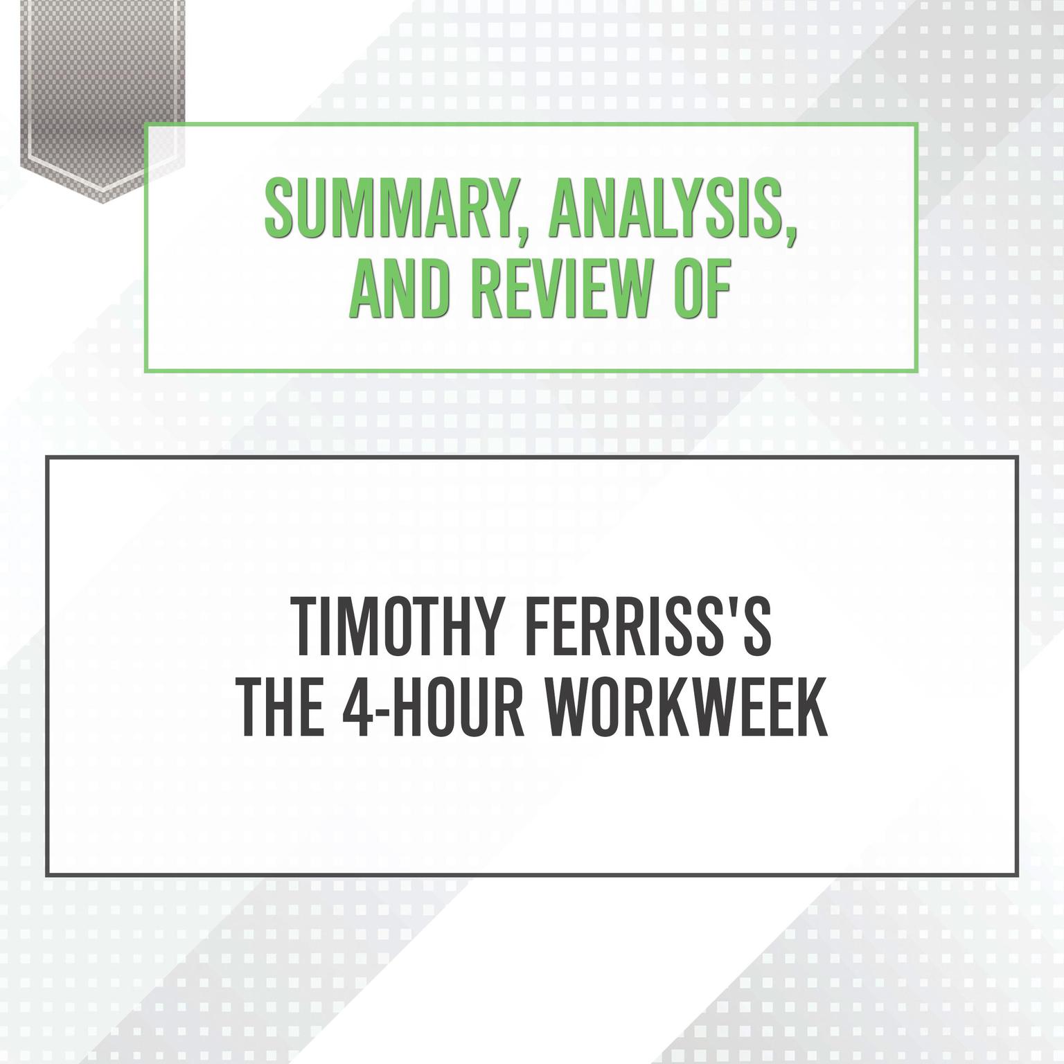 Summary, Analysis, and Review of Timothy Ferrisss The 4-Hour Workweek Audiobook, by Start Publishing Notes