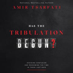 Has the Tribulation Begun?: Avoiding Confusion and Redeeming the Time in These Last Days Audiobook, by Amir Tsarfati