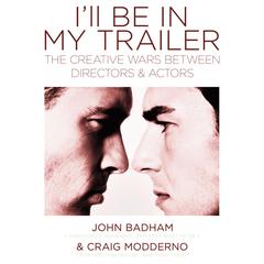 Ill Be in My Trailer: The Creative Wars Between Directors and Actors Audiobook, by Craig Modderno, John Badham