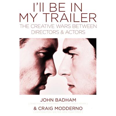 I'll Be in My Trailer: The Creative Wars Between Directors and Actors Audiobook, by Craig Modderno, John Badham