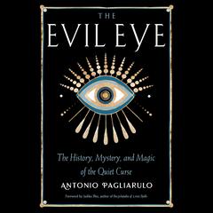 The Evil Eye: The History, Mystery, and Magic of the Quiet Curse Audiobook, by Anthonio Pagliarulo