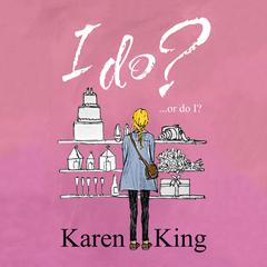 I Do - or Do I? Audiobook, by Karen King