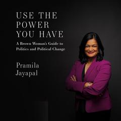 Use the Power You Have: A Brown Womans Guide to Politics and Political Change Audiobook, by Pramila Jayapal