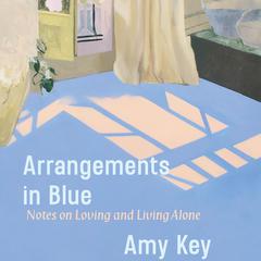 Arrangements in Blue: Notes on Loving and Living Alone Audiobook, by Amy Key