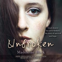 Unbroken: One Womans Journey to Rebuild a Life Shattered by Violence. A True Story of Survival and Hope Audiobook, by Madeleine Black