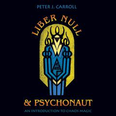 Liber Null & Psychonaut: An Introduction to Chaos Magic Audiobook, by Peter J. Carroll