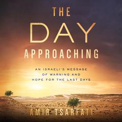 The Day Approaching: An Israeli’s Message of Warning and Hope for the Last Days Audiobook, by Amir Tsarfati