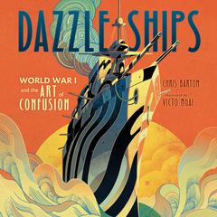 Dazzle Ships: World War I and the Art of Confusion Audiobook, by Chris Barton