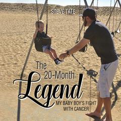 The 20-Month Legend: My Baby Boys Fight with Cancer Audiobook, by Steve Tate