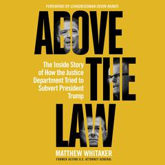 Above the Law: The Inside Story of How the Justice Department Tried to Subvert President Trump Audiobook, by Matthew Whitaker