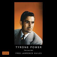 Tyrone Powers: The Last Idol: Fred Lawrence Guiles Hollywood Collection Audiobook, by Fred Lawrence Guiles