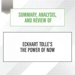 Summary, Analysis, and Review of Eckhart Tolle's The Power of Now Audiobook, by Start Publishing Notes