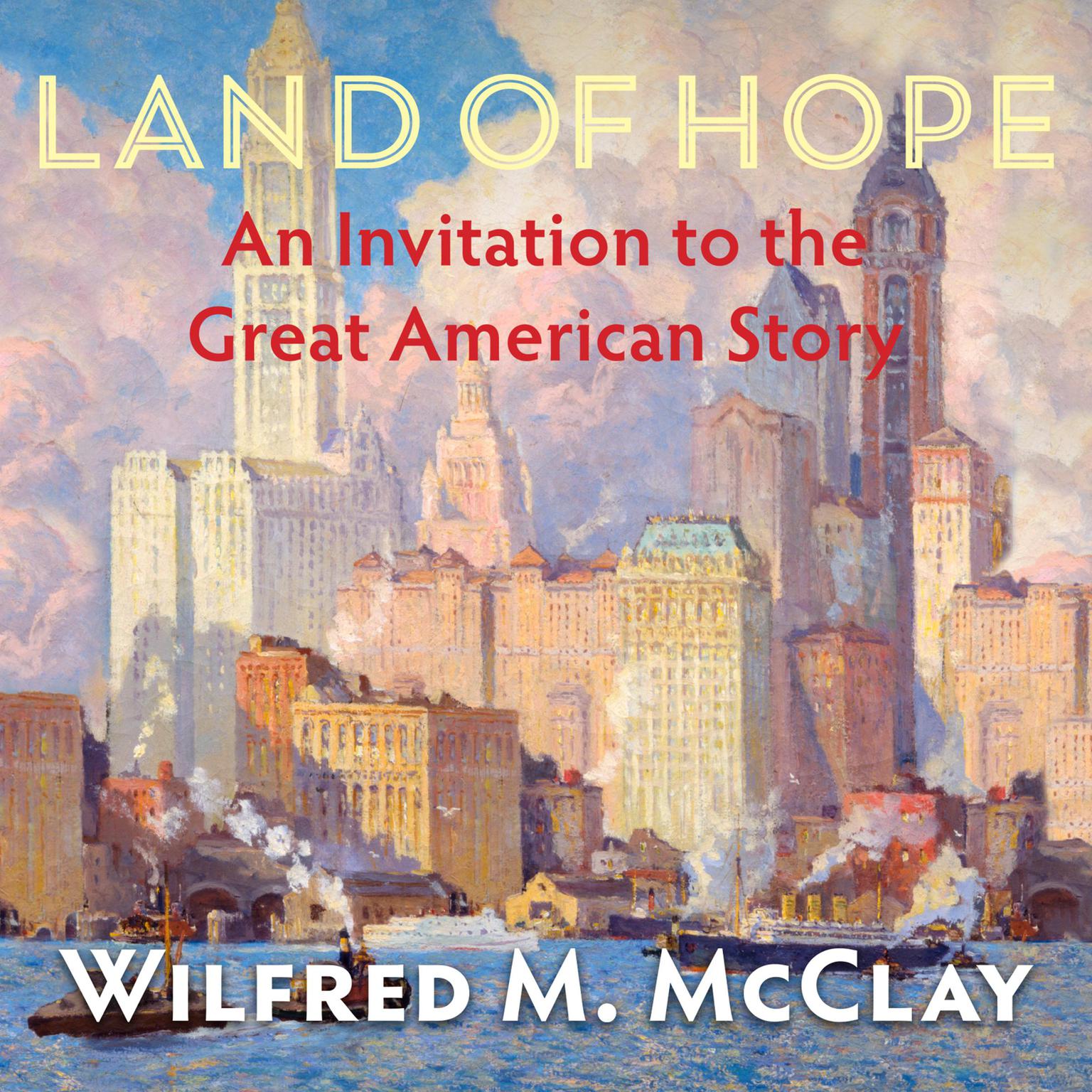 Land of Hope: An Invitation to the Great American Story Audiobook, by Wilfred M. McClay