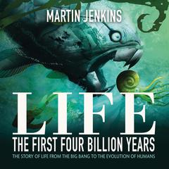 Life: The First 4 Billion Years: The Story of Life from the Big Bang to the Evolution of Humans Audiobook, by Martin Jenkins