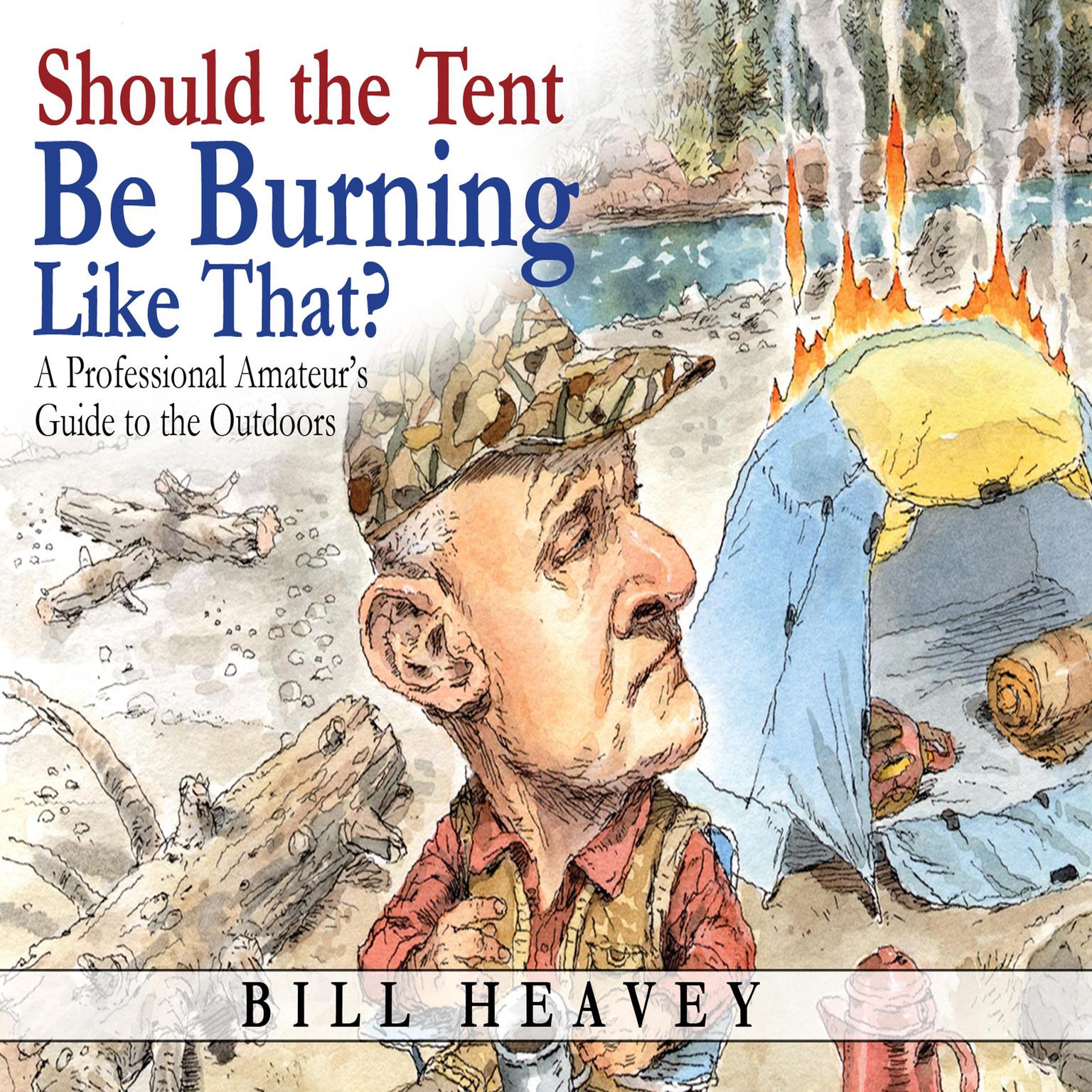 Should the Tent Be Burning Like That?: A Professional Amateurs Guide to the Outdoors Audiobook, by Bill Heavey