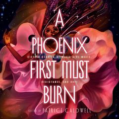 A Phoenix First Must Burn: Sixteen Stories of Black Girl Magic, Resistance, and Hope Audiobook, by Patrice Caldwell