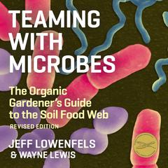 Teaming With Microbes: The Organic Gardeners Guide to the Soil Food Web Audiobook, by Jeff Lowenfels