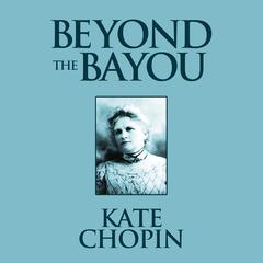 Beyond the Bayou Audiobook, by Kate Chopin