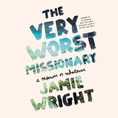 The Very Worst Missionary: A Memoir or Whatever Audiobook, by Jamie Wright