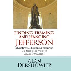 Finding, Framing, and Hanging Jefferson: A Lost Letter, a Remarkable Discovery, and Freedom of Speech in an Age of Terrorism Audiobook, by Alan M. Dershowitz