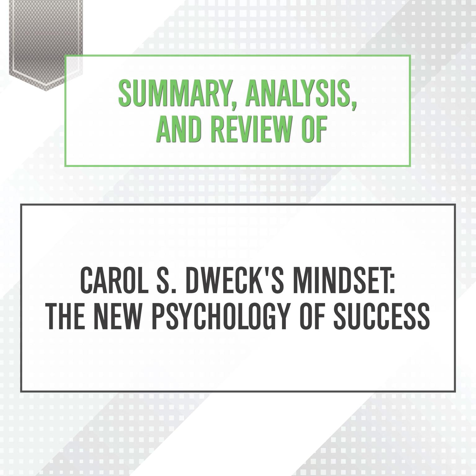 Summary, Analysis, and Review of Carol S. Dwecks Mindset: The New Psychology of Success Audiobook, by Start Publishing Notes