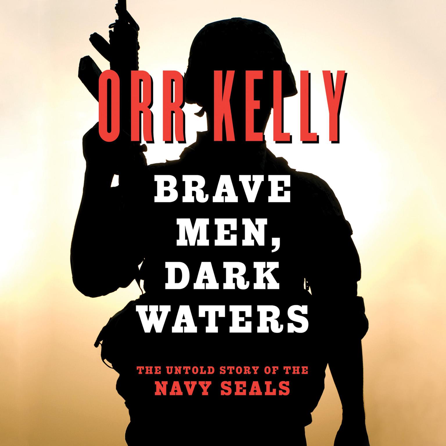 Brave Men, Dark Waters: The Untold Story of the Navy SEALs Audiobook, by Orr Kelly