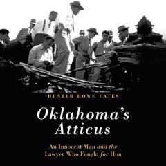 Oklahomas Atticus: An Innocent Man and the Lawyer Who Fought for Him Audiobook, by Hunter Howe Cates