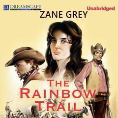 The Rainbow Trail: also known as The Desert Crucible Audiobook, by Zane Grey