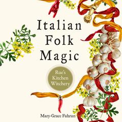 Italian Folk Magic: Rues Kitchen Witchery Audiobook, by Mary-Grace Fahrun