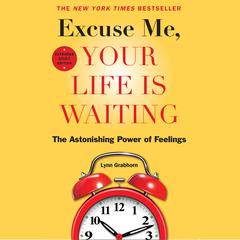 Excuse Me, Your Life Is Waiting, Expanded Study Edition: The Astonishing Power of Feelings Audiobook, by Lynn Grabhorn