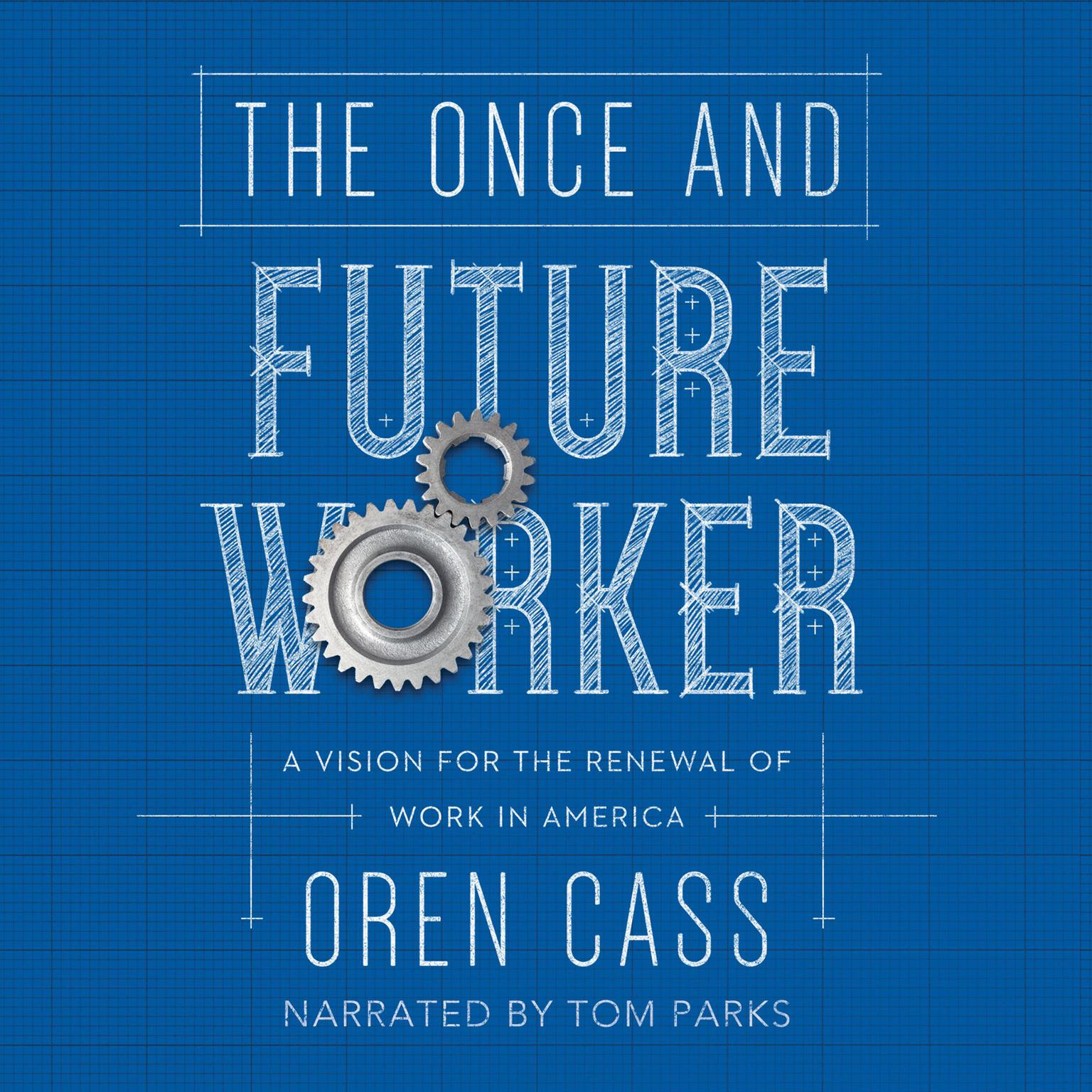 The Once and Future Worker: A Vision for the Renewal of Work in America Audiobook, by Oren Cass