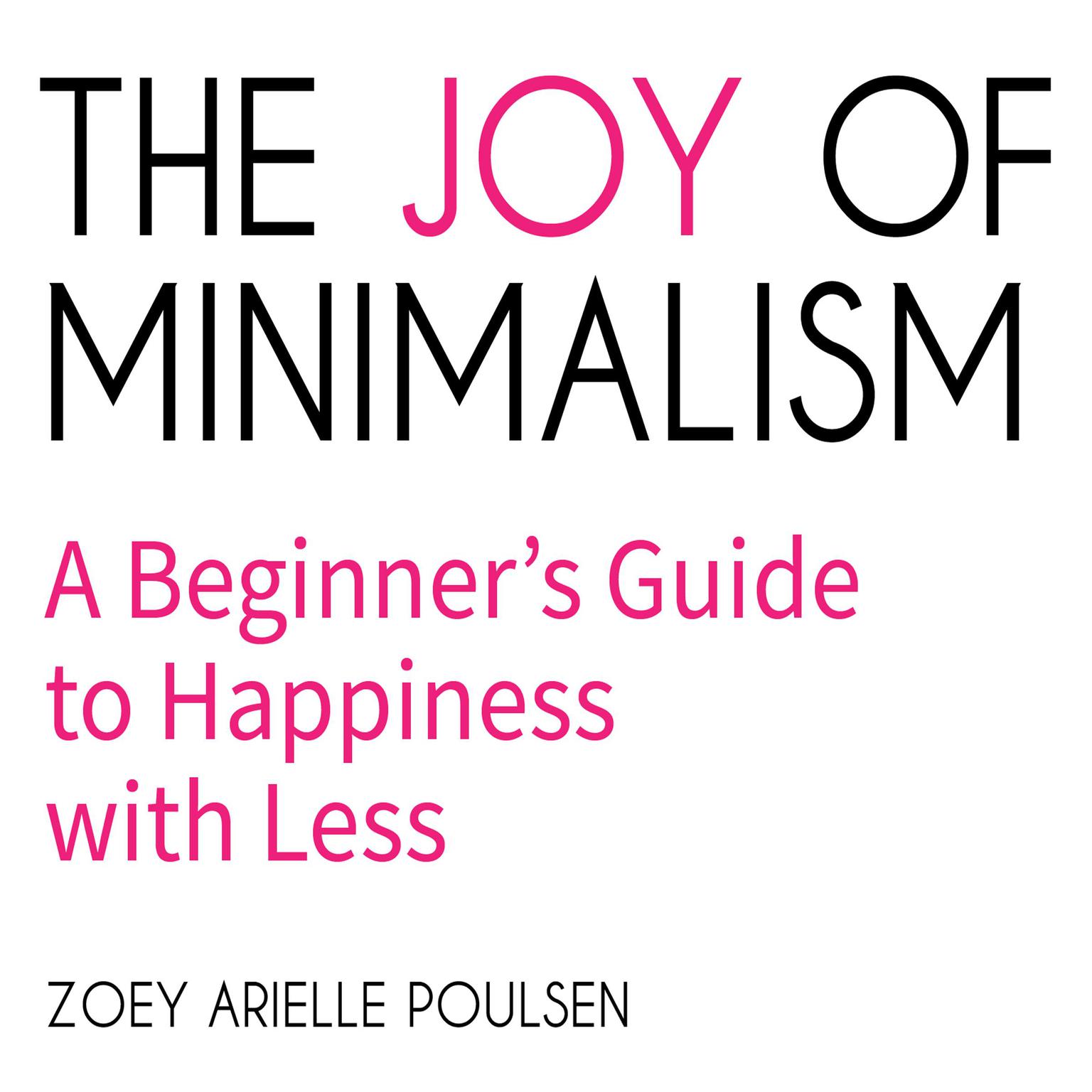 The Joy of Minimalism: A Beginners Guide to Happiness with Less Audiobook, by Zoey Arielle Poulsen