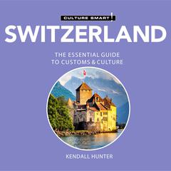 Switzerland - Culture Smart!: The Essential Guide to Customs & Culture Audiobook, by 
