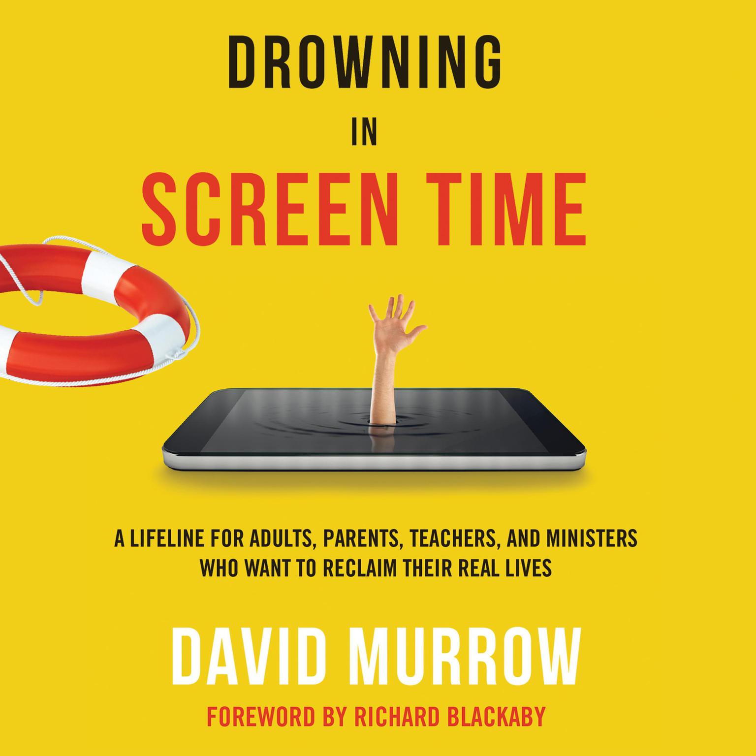 Drowning in Screen Time: A Lifeline for Adults, Parents, Teachers, and Ministers Who Want to Reclaim Their Real Lives Audiobook, by David Murrow