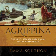 Agrippina: The Most Extraordinary Woman of the Roman World Audiobook, by Emma Southon